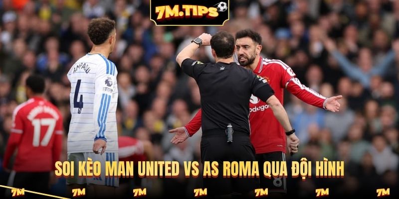 Soi kèo Man United vs AS Roma qua đội hình